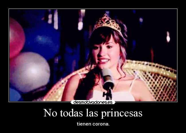 No todas las princesas - tienen corona.