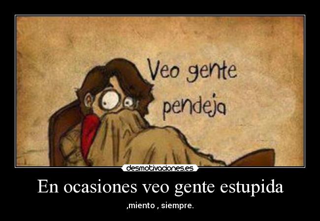 En ocasiones veo gente estupida -