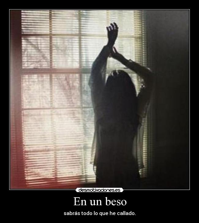 En un beso - sabrás todo lo que he callado.