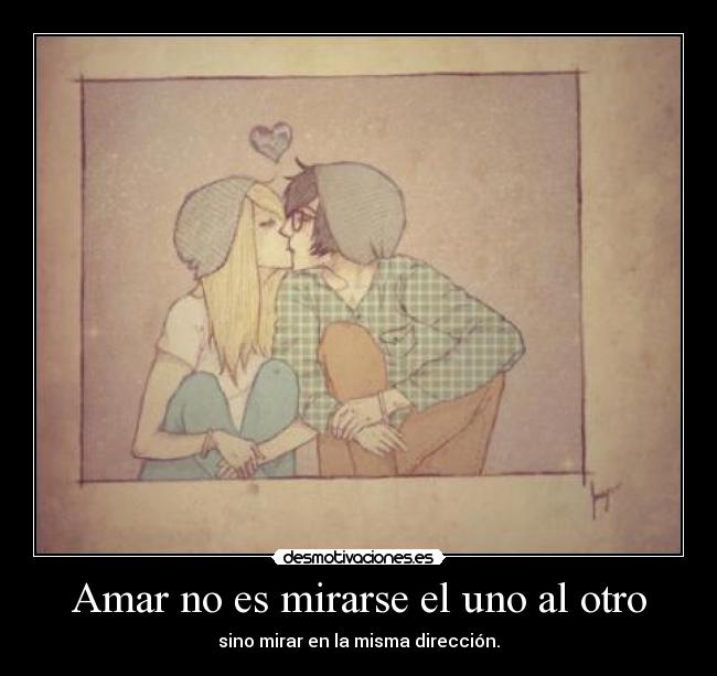 carteles amar mirarse uno otro sino mirar misma direccion desmotivaciones