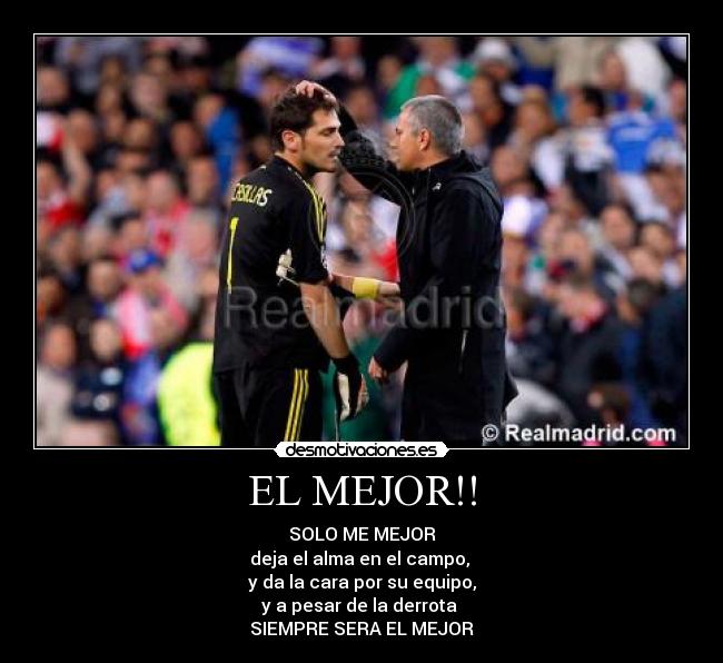 EL MEJOR!! - SOLO ME MEJOR
deja el alma en el campo,
y da la cara por su equipo,
y a pesar de la derrota
SIEMPRE SERA EL MEJOR