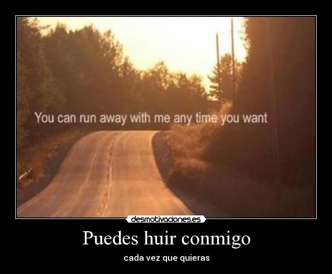 Puedes huir conmigo - cada vez que quieras