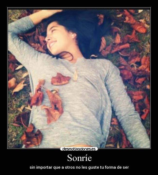 Sonríe - sin importar que a otros no les guste tu forma de ser