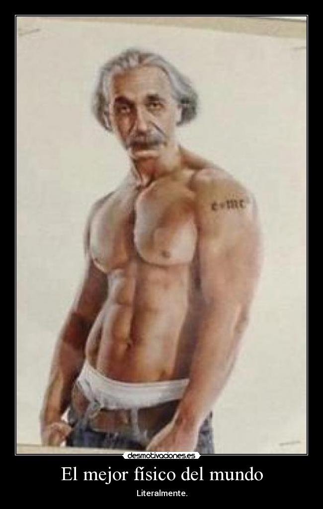 El mejor físico del mundo - Literalmente.
