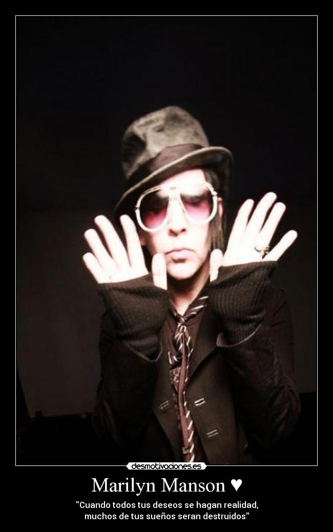 Marilyn Manson ♥ - Cuando todos tus deseos se hagan realidad,
muchos de tus sueños seran destruidos