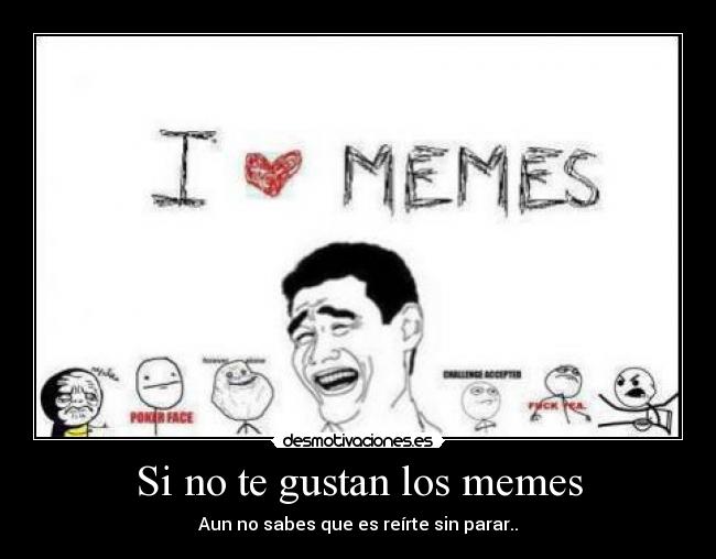 Si no te gustan los memes - Aun no sabes que es reírte sin parar..