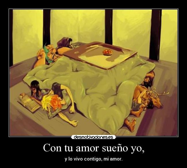 Con tu amor sueño yo, - y lo vivo contigo, mi amor.