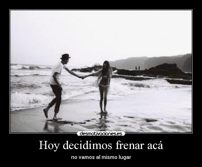 Hoy decidimos frenar acá - no vamos al mismo lugar