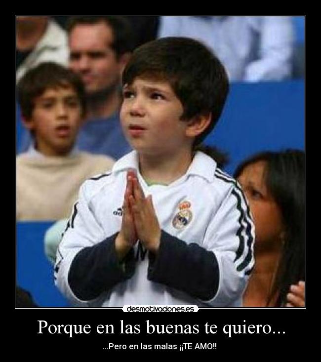 Porque en las buenas te quiero... -