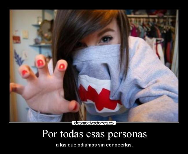 Por todas esas personas - a las que odiamos sin conocerlas.