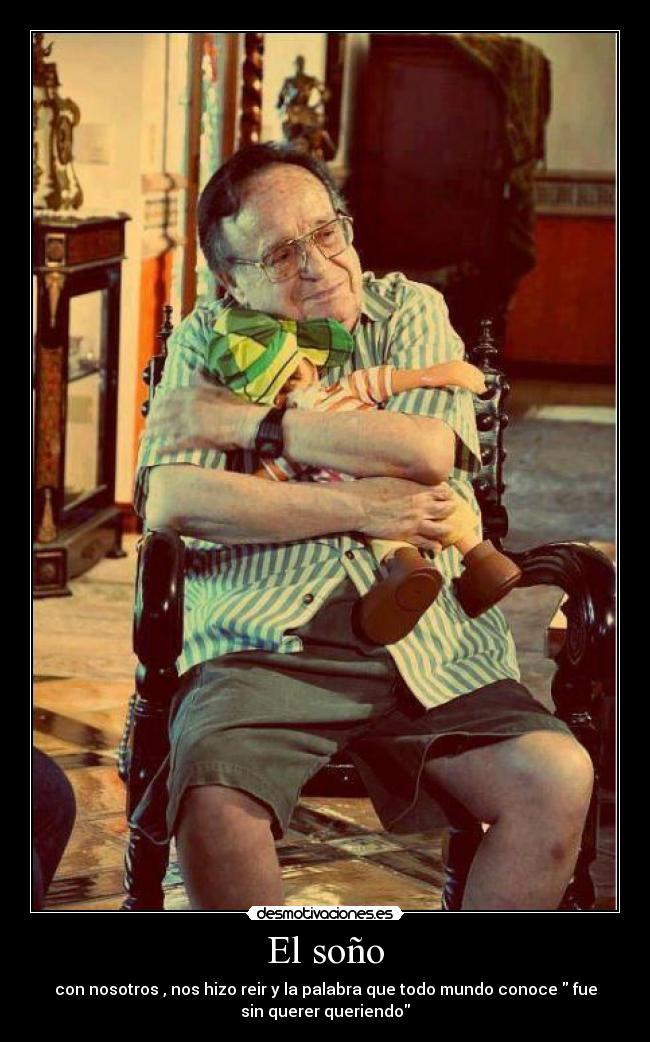 El soño - con nosotros , nos hizo reir y la palabra que todo mundo conoce fue
sin querer queriendo