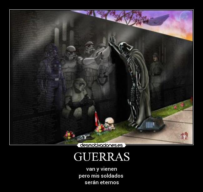 GUERRAS - van y vienen
pero mis soldados
serán eternos