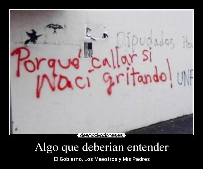 Algo que deberian entender - El Gobierno, Los Maestros y Mis Padres