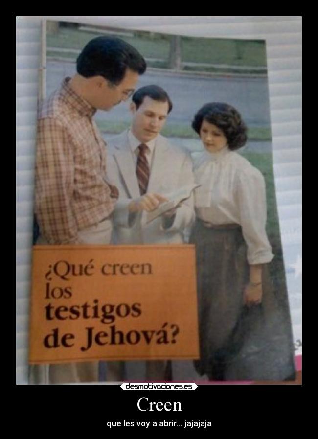 Creen - que les voy a abrir... jajajaja