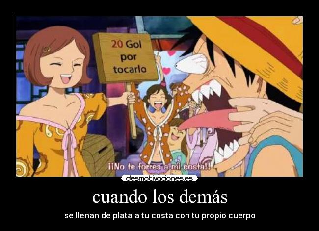 cuando los demás - se llenan de plata a tu costa con tu propio cuerpo