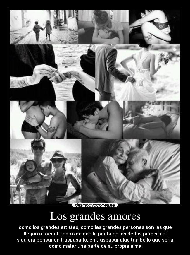 Los grandes amores - como los grandes artistas, como las grandes personas son las que
llegan a tocar tu corazón con la punta de los dedos pero sin ni
siquiera pensar en traspasarlo, en traspasar algo tan bello que seria
como matar una parte de su propia alma