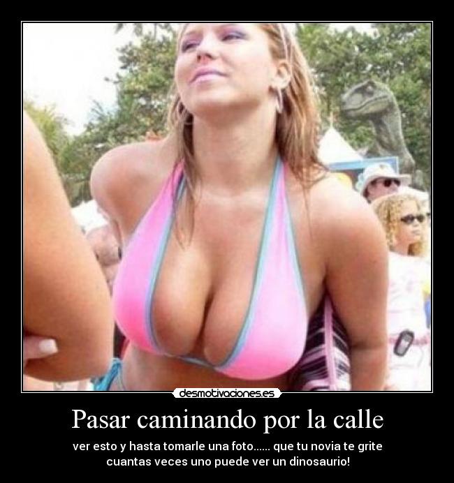 Pasar caminando por la calle - ver esto y hasta tomarle una foto...... que tu novia te grite
cuantas veces uno puede ver un dinosaurio!