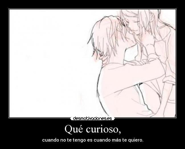 Qué curioso, -