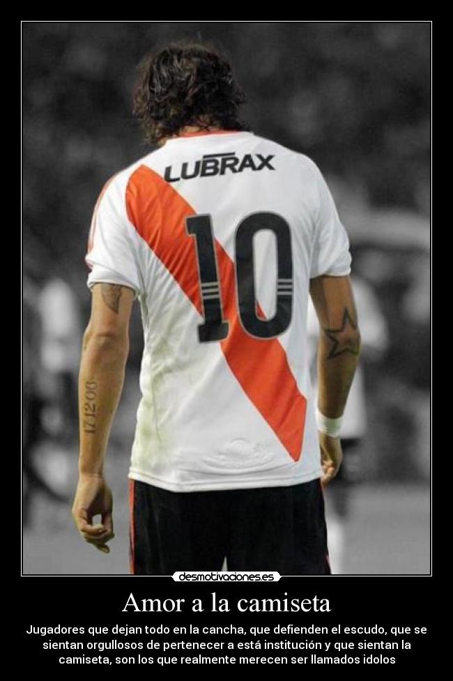 Amor a la camiseta - Jugadores que dejan todo en la cancha, que defienden el escudo, que se
sientan orgullosos de pertenecer a está institución y que sientan la
camiseta, son los que realmente merecen ser llamados idolos