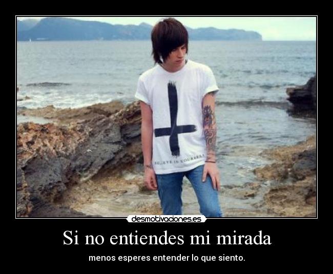 Si no entiendes mi mirada - menos esperes entender lo que siento.