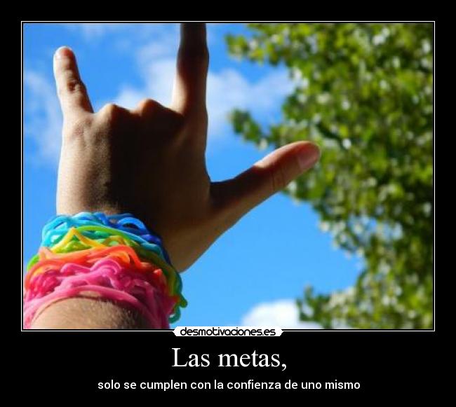 Las metas, - solo se cumplen con la confienza de uno mismo