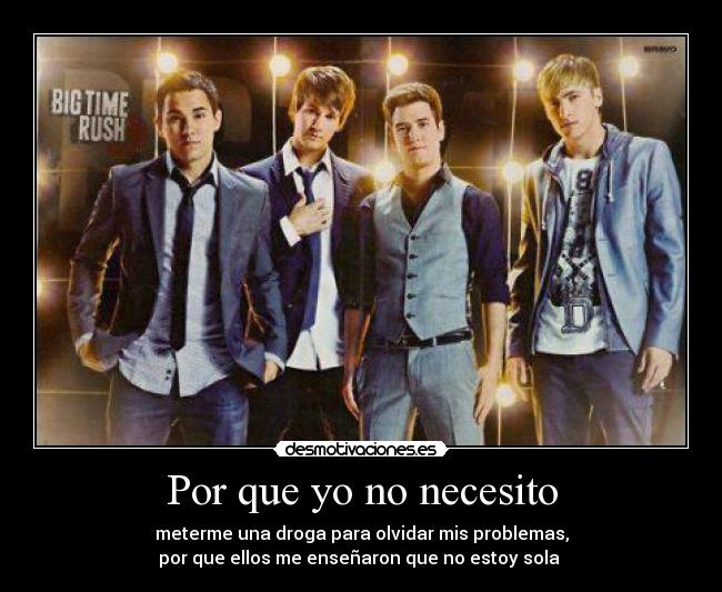 Por que yo no necesito - meterme una droga para olvidar mis problemas,
por que ellos me enseñaron que no estoy sola ♥