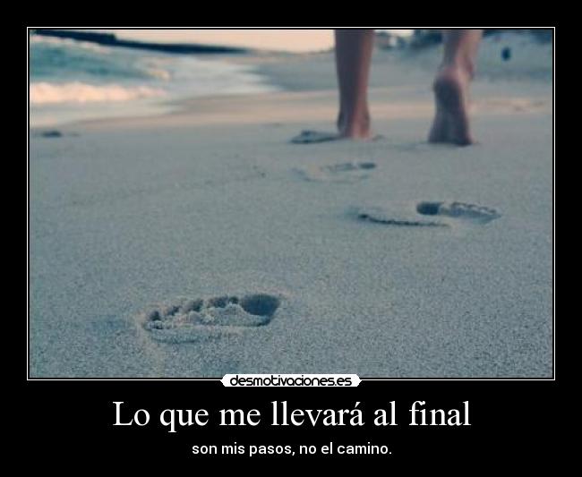 Lo que me llevará al final - son mis pasos, no el camino.