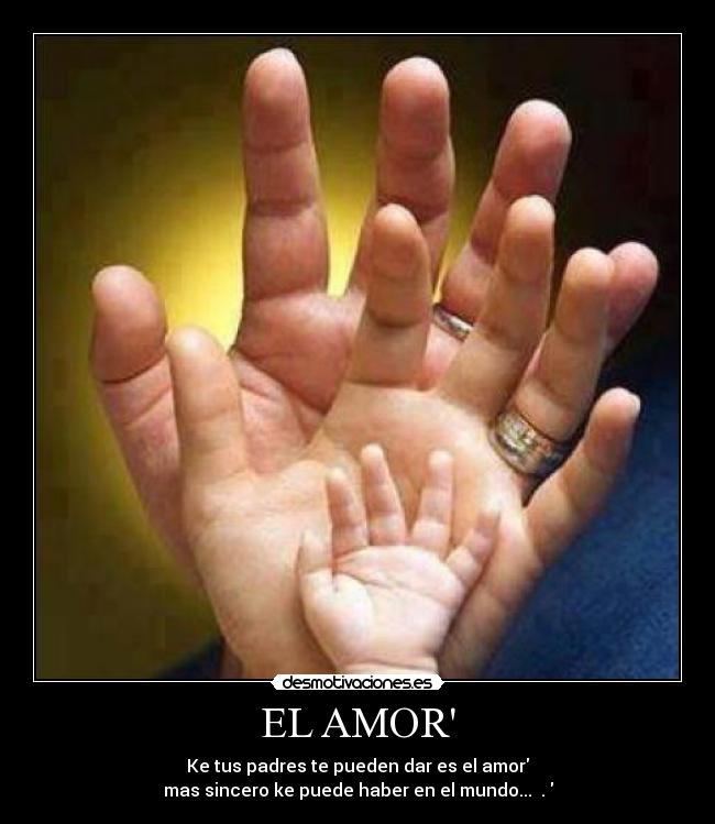 EL AMOR - Ke tus padres te pueden dar es el amor
mas sincero ke puede haber en el mundo... ♥.♥