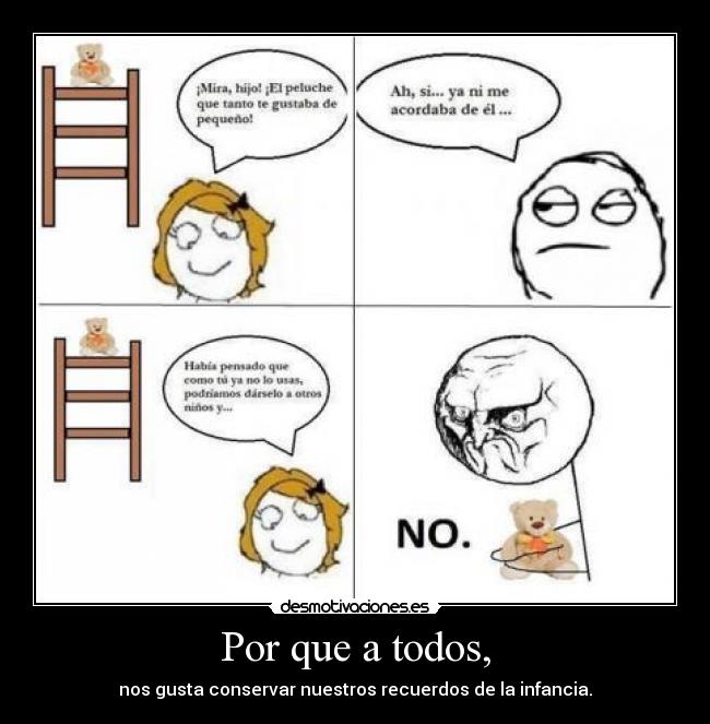 Por que a todos, - nos gusta conservar nuestros recuerdos de la infancia.
