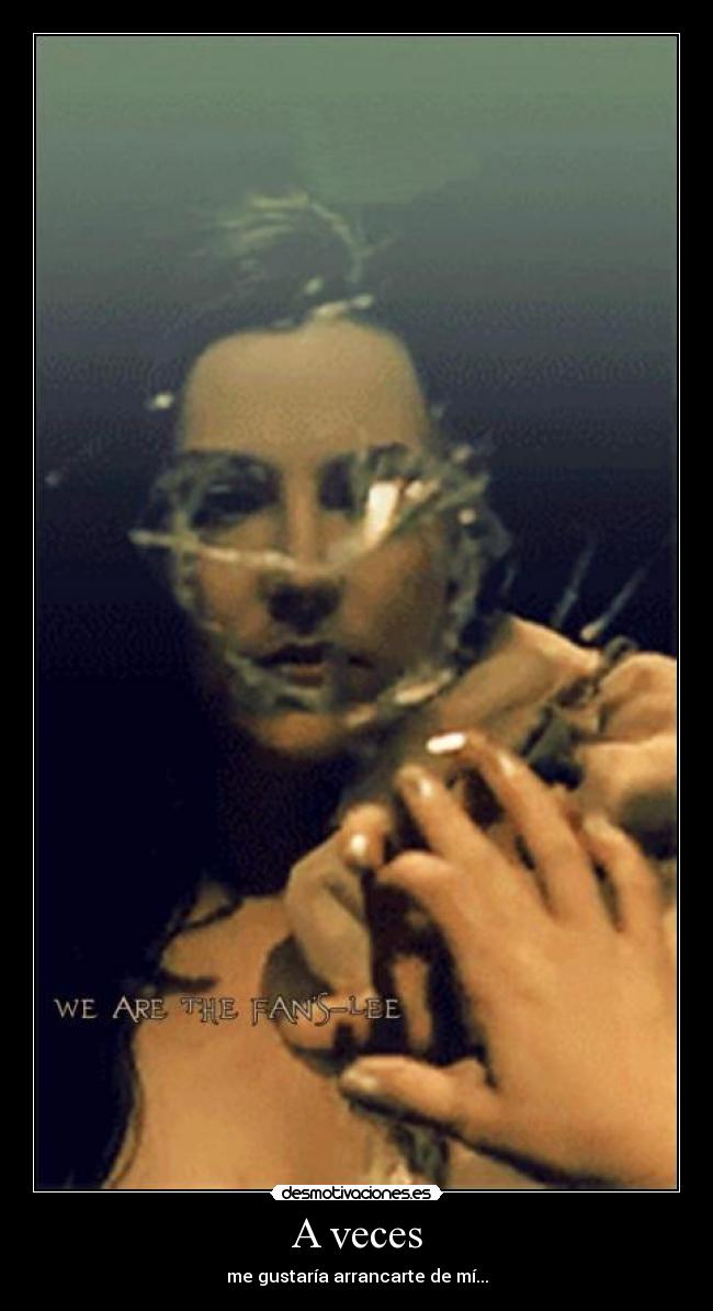 A veces - me gustaría arrancarte de mí...