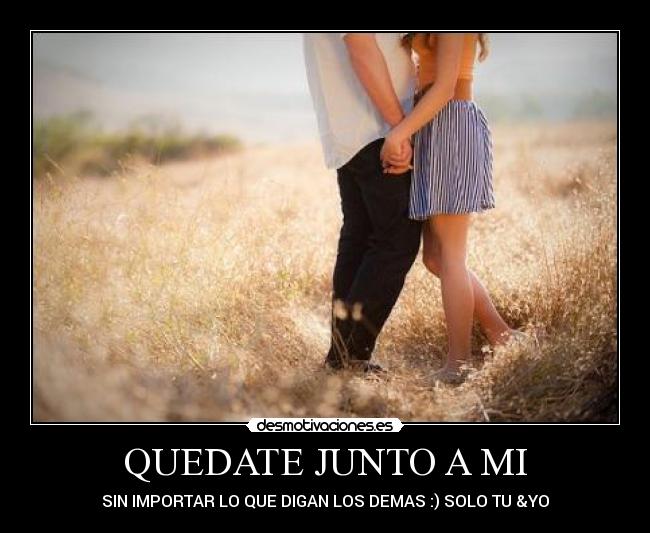 QUEDATE JUNTO A MI -