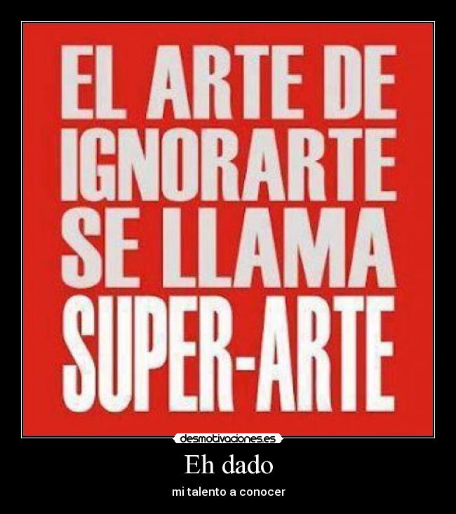 Eh dado - mi talento a conocer