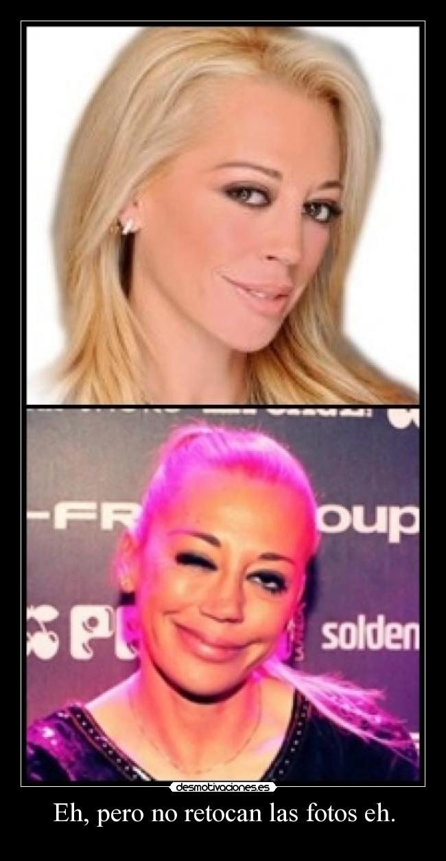 Eh, pero no retocan las fotos eh. -