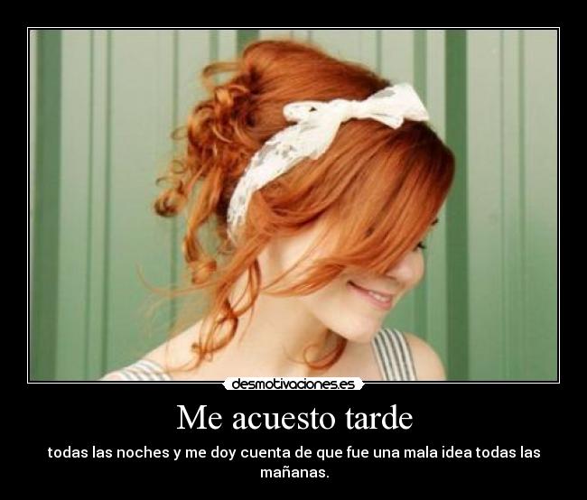 Me acuesto tarde - todas las noches y me doy cuenta de que fue una mala idea todas las mañanas.