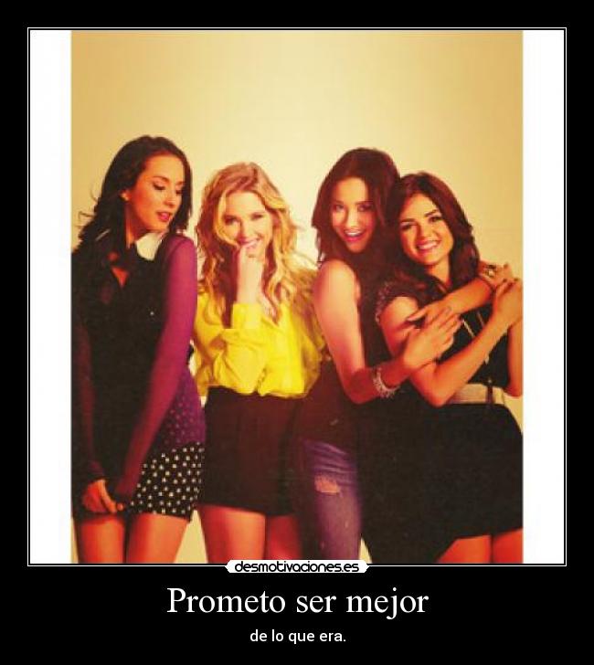 Prometo ser mejor - de lo que era.