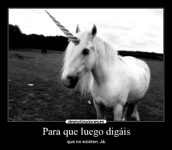Para que luego digáis - que no existen. Já.