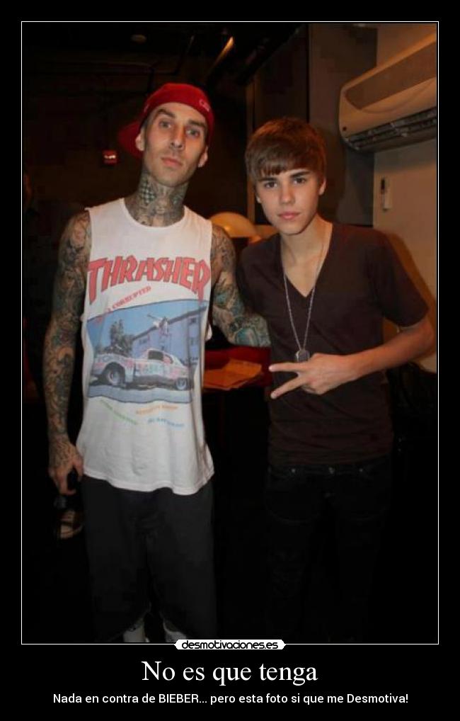 No es que tenga - Nada en contra de BIEBER... pero esta foto si que me Desmotiva!