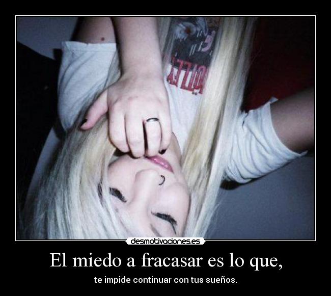 El miedo a fracasar es lo que, - 