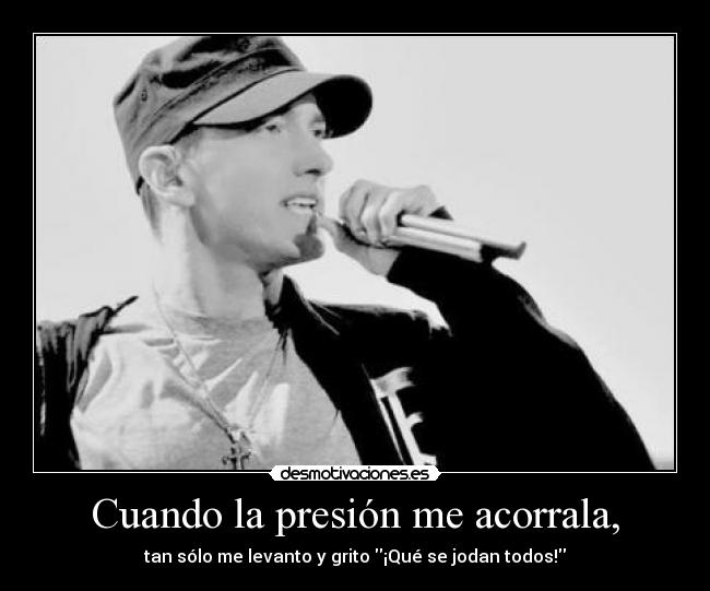 Cuando la presión me acorrala, -