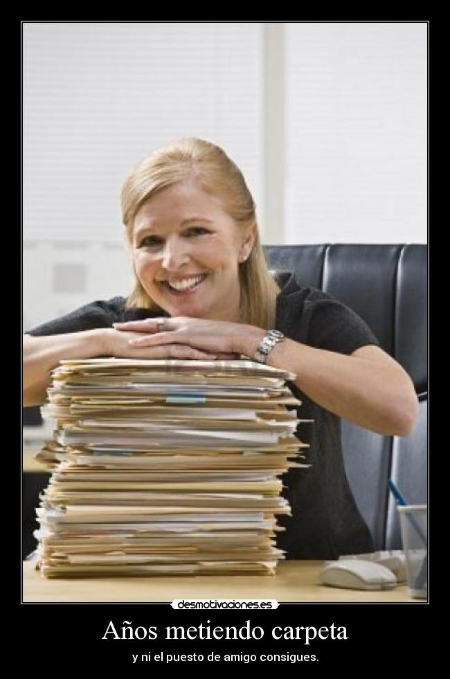 Años metiendo carpeta - y ni el puesto de amigo consigues.