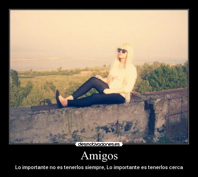 Amigos - Lo importante no es tenerlos siempre, Lo importante es tenerlos cerca