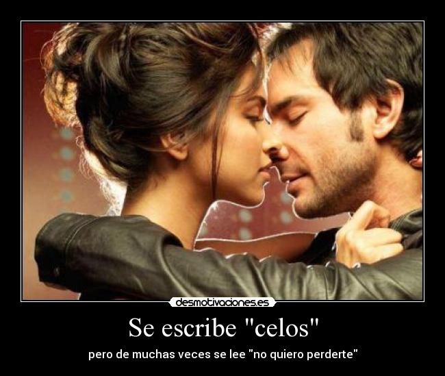 Se escribe celos - pero de muchas veces se lee no quiero perderte