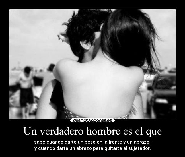 Un verdadero hombre es el que -