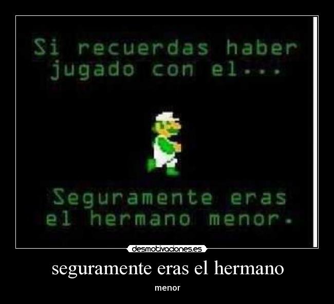 seguramente eras el hermano - menor