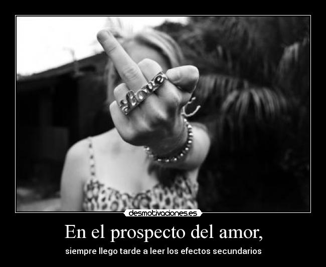 En el prospecto del amor, - siempre llego tarde a leer los efectos secundarios