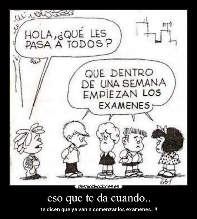 eso que te da cuando.. - te dicen que ya van a comenzar los examenes..!!!