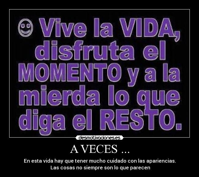 A VECES ... - En esta vida hay que tener mucho cuidado con las apariencias.
Las cosas no siempre son lo que parecen