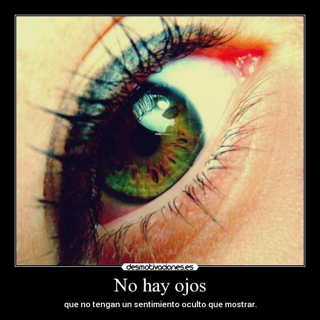 No hay ojos - que no tengan un sentimiento oculto que mostrar.