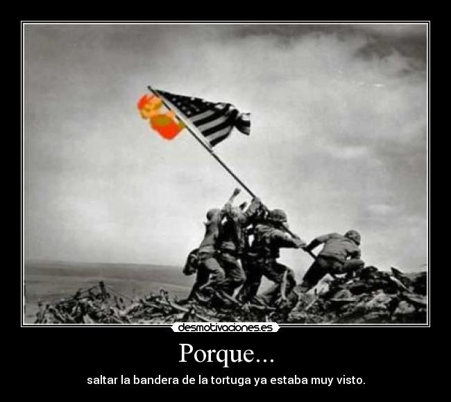 Porque... - saltar la bandera de la tortuga ya estaba muy visto.