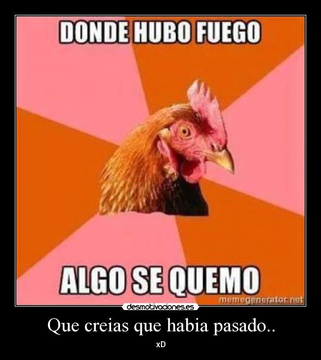 Que creias que habia pasado.. - xD